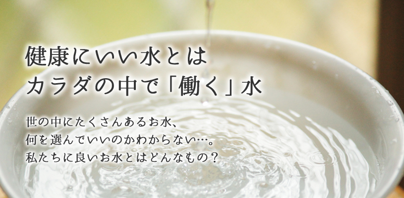 健康にいい水とは?カラダの中で「働く」水
